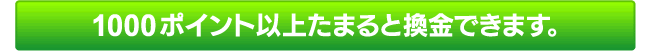 1000ポイント以上たまると換金できます。